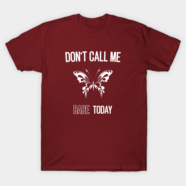 don't call me babe today !! Butterfly white design T-Shirt by TareQ-DESIGN